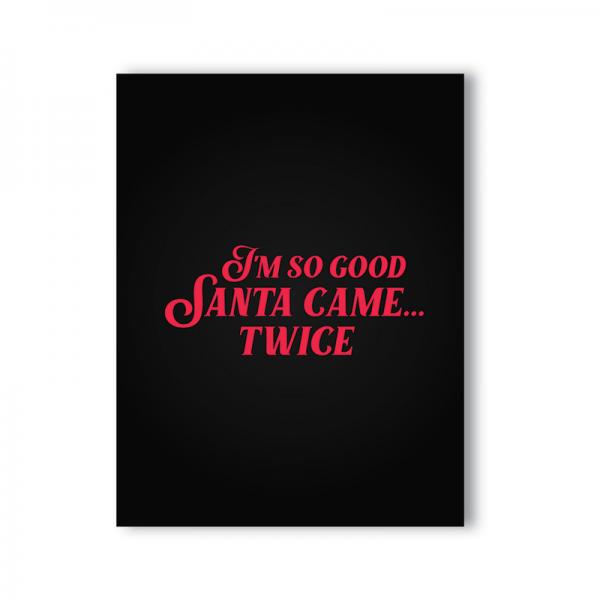 I'm So Good Santa Came... Twice Naughty Kard