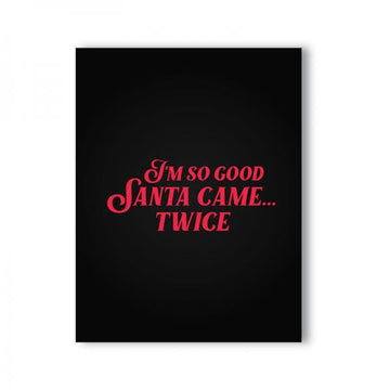 I'm So Good Santa Came... Twice Naughty Kard