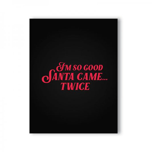 I'm So Good Santa Came... Twice Naughty Kard